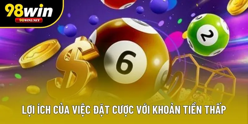 Lợi ích của việc đặt cược với khoản tiền thấp