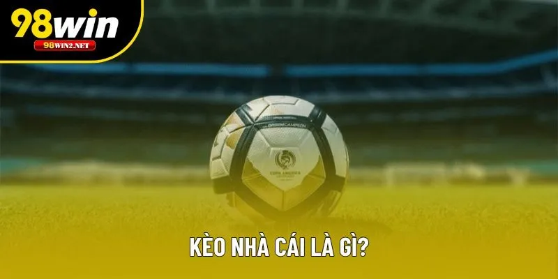 Định nghĩa căn bản về kèo nhà cái